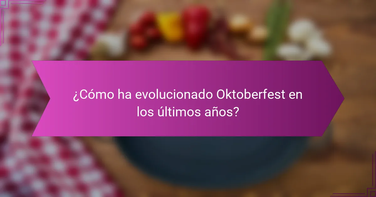 ¿Cómo ha evolucionado Oktoberfest en los últimos años?
