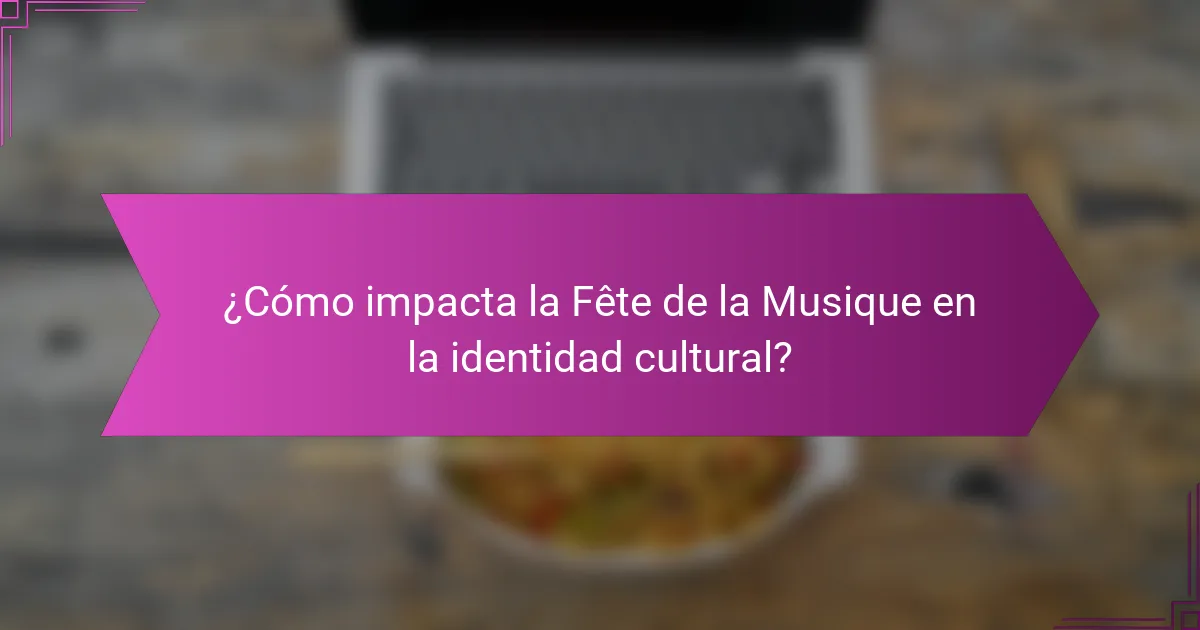 ¿Cómo impacta la Fête de la Musique en la identidad cultural?