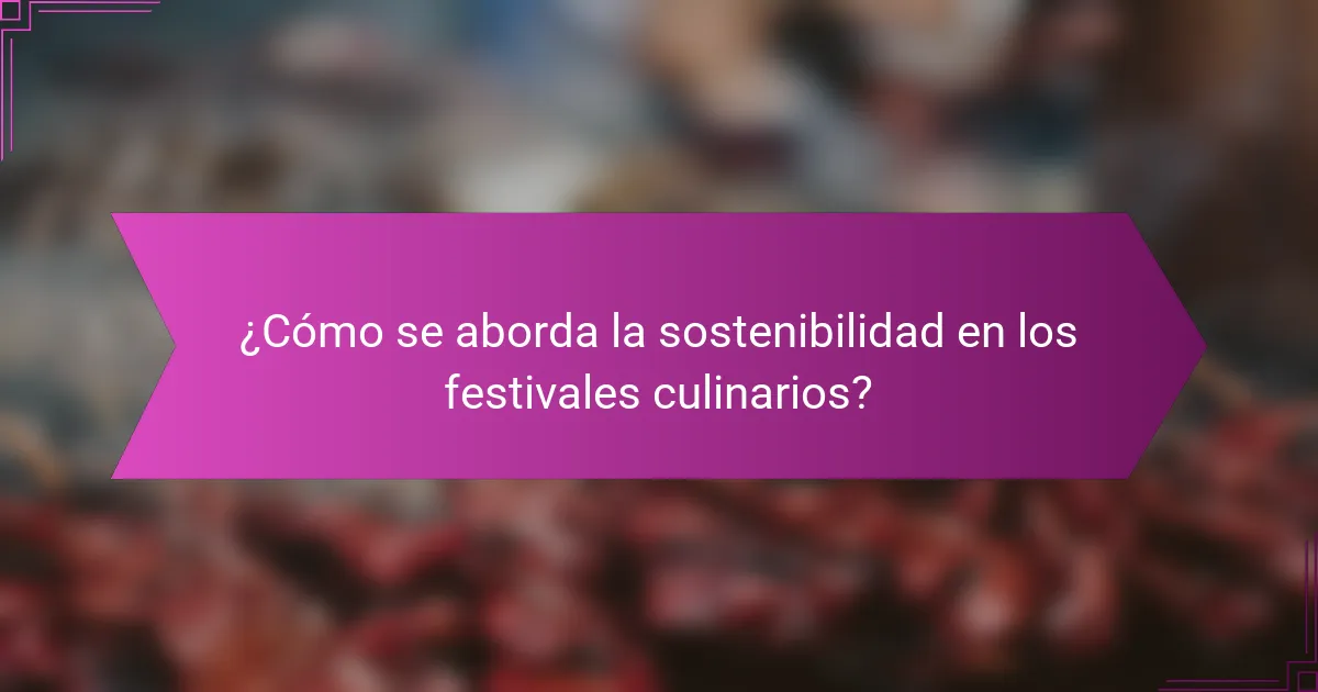 ¿Cómo se aborda la sostenibilidad en los festivales culinarios?