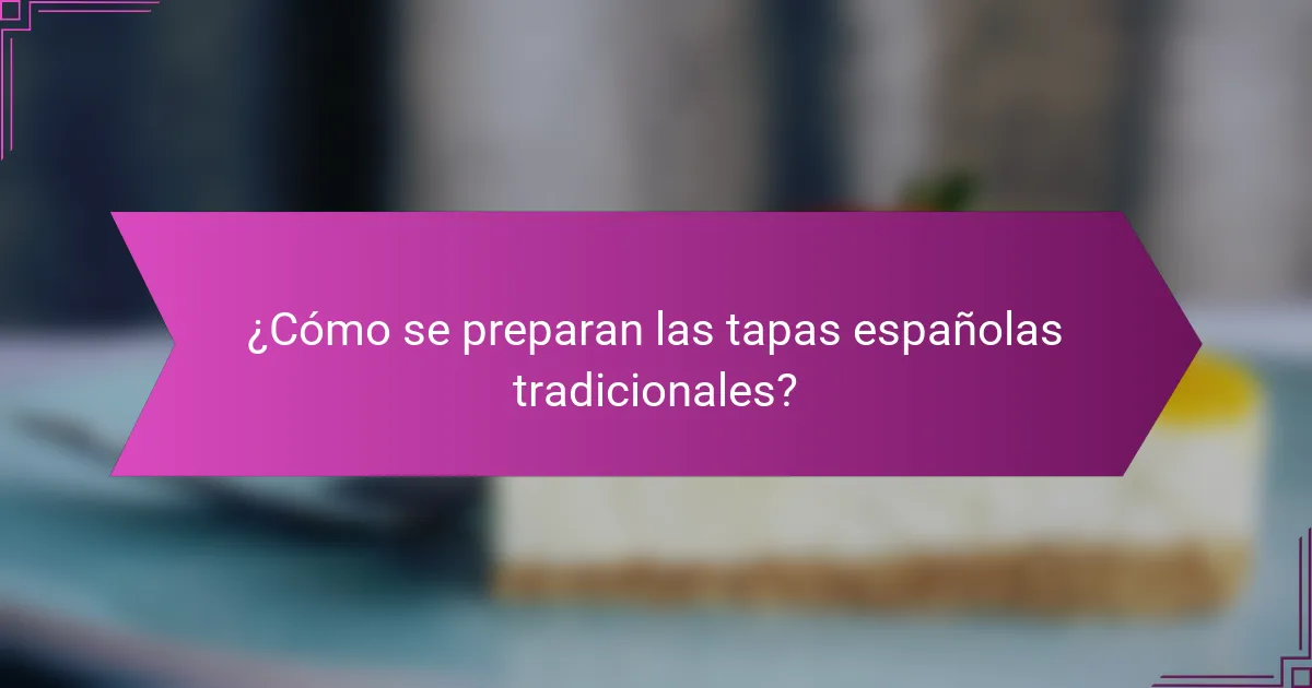 ¿Cómo se preparan las tapas españolas tradicionales?