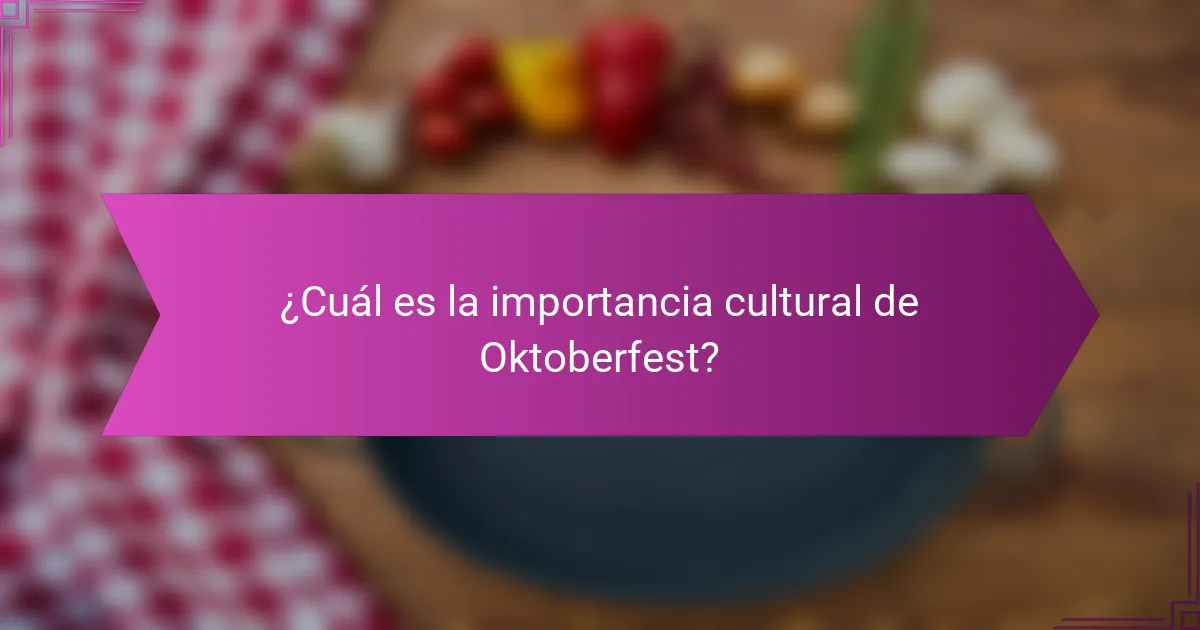 ¿Cuál es la importancia cultural de Oktoberfest?