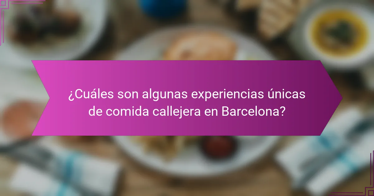 ¿Cuáles son algunas experiencias únicas de comida callejera en Barcelona?