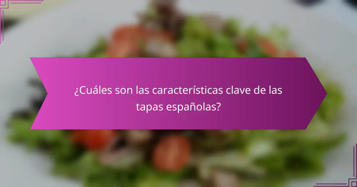 ¿Cuáles son las características clave de las tapas españolas?