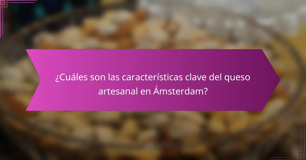 ¿Cuáles son las características clave del queso artesanal en Ámsterdam?