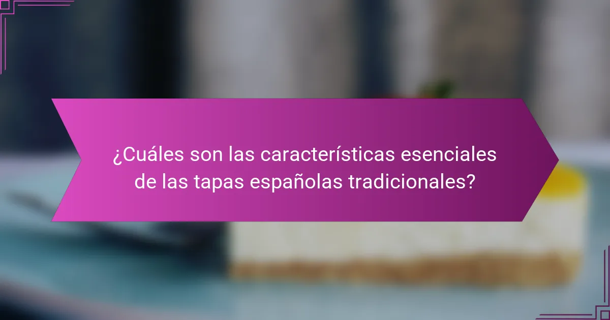¿Cuáles son las características esenciales de las tapas españolas tradicionales?