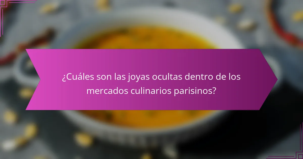 ¿Cuáles son las joyas ocultas dentro de los mercados culinarios parisinos?