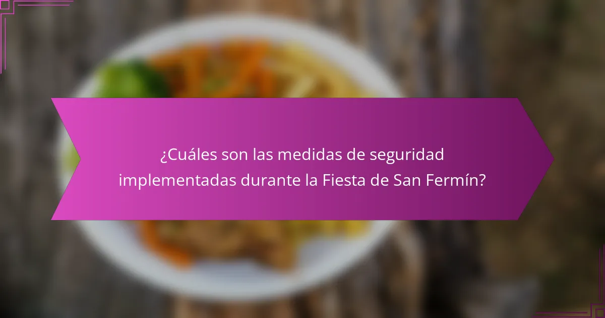 ¿Cuáles son las medidas de seguridad implementadas durante la Fiesta de San Fermín?