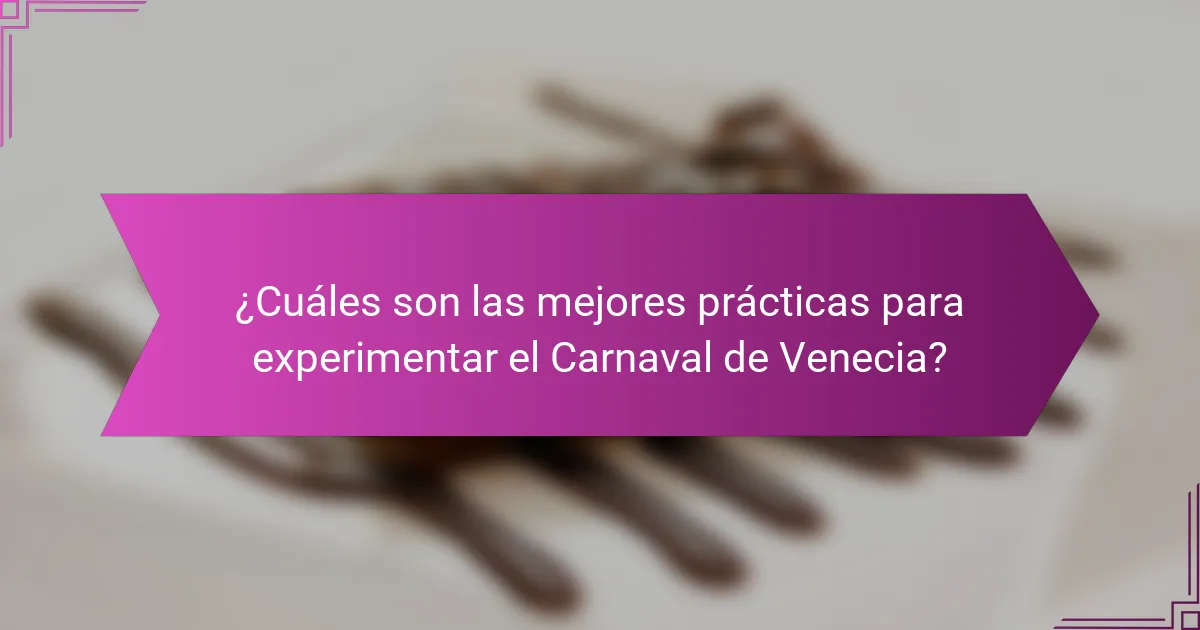 ¿Cuáles son las mejores prácticas para experimentar el Carnaval de Venecia?