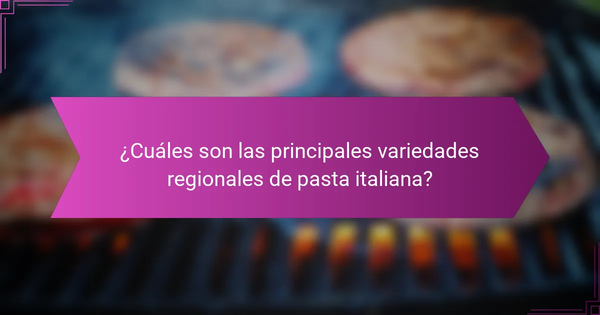 ¿Cuáles son las principales variedades regionales de pasta italiana?