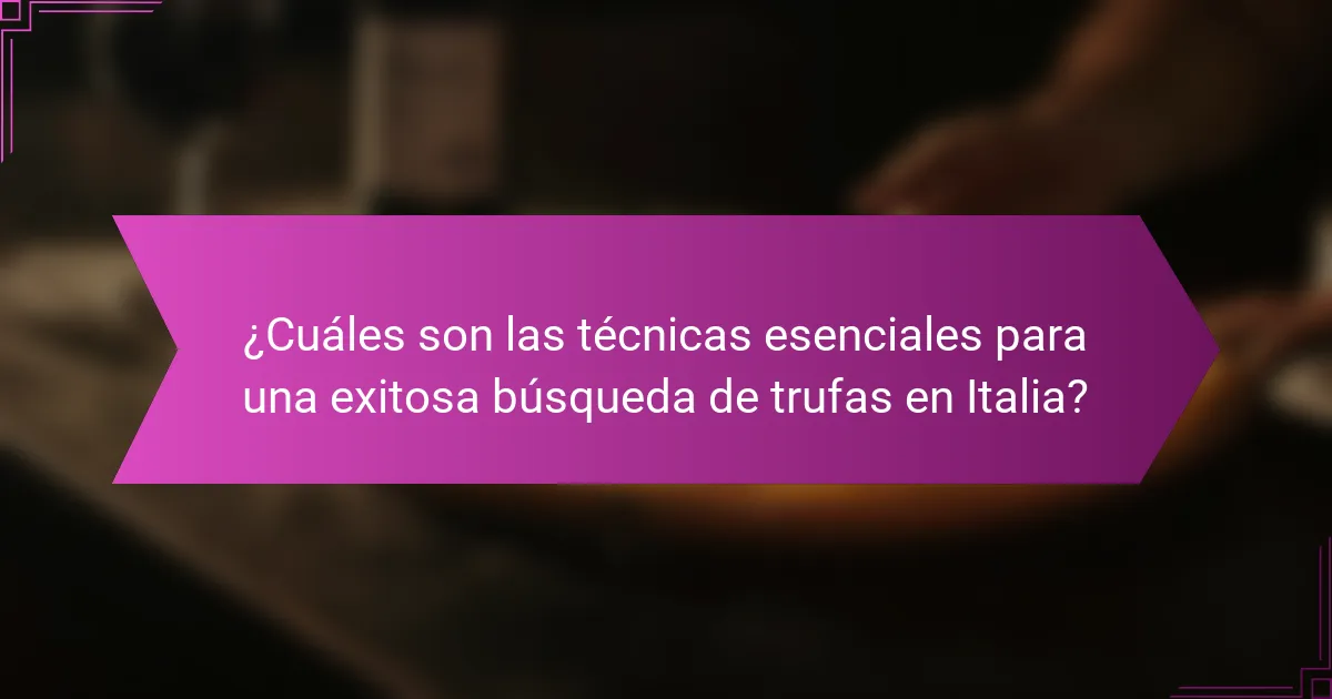 ¿Cuáles son las técnicas esenciales para una exitosa búsqueda de trufas en Italia?
