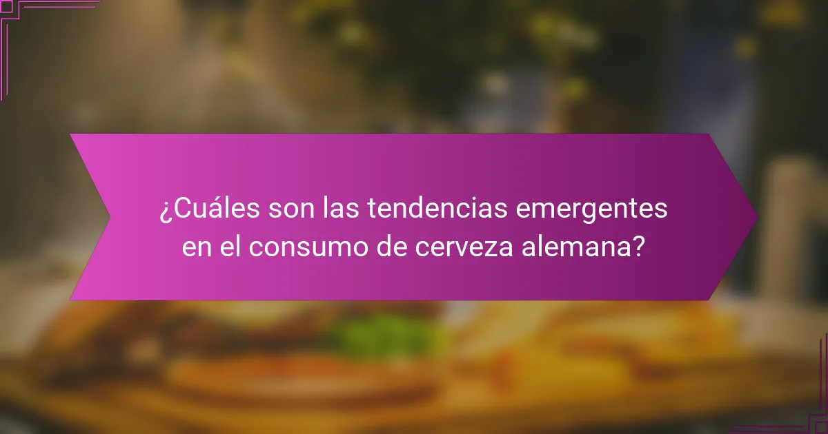 ¿Cuáles son las tendencias emergentes en el consumo de cerveza alemana?