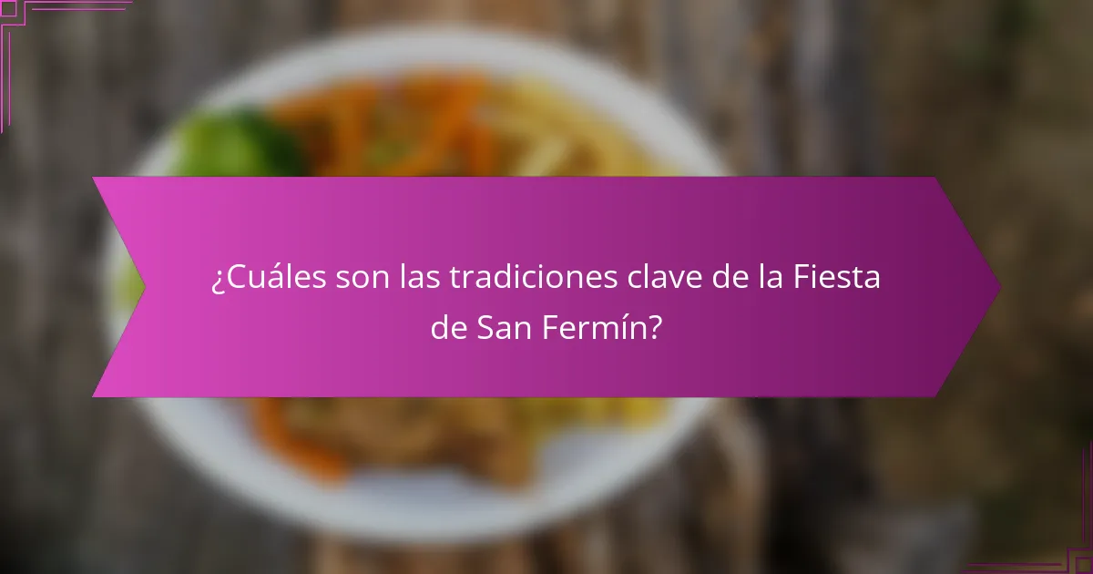 ¿Cuáles son las tradiciones clave de la Fiesta de San Fermín?