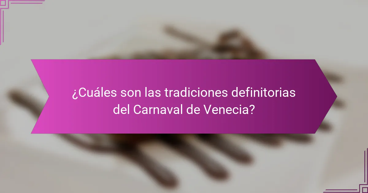 ¿Cuáles son las tradiciones definitorias del Carnaval de Venecia?