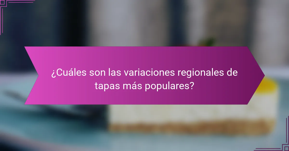 ¿Cuáles son las variaciones regionales de tapas más populares?