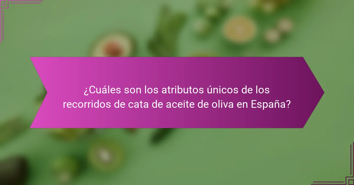 ¿Cuáles son los atributos únicos de los recorridos de cata de aceite de oliva en España?