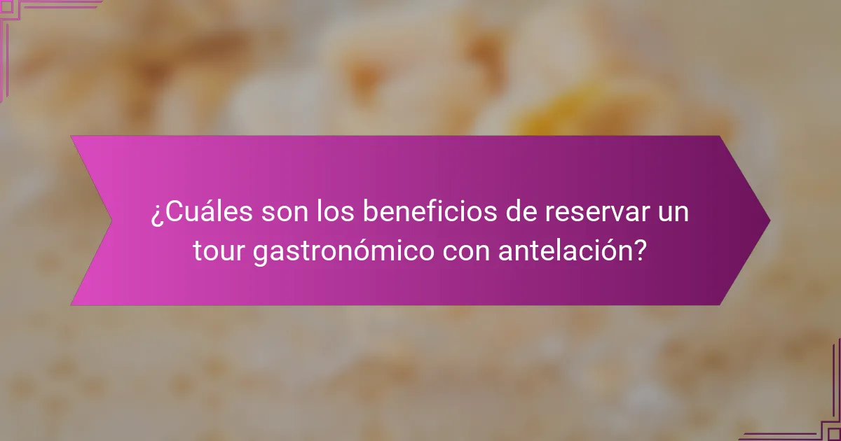 ¿Cuáles son los beneficios de reservar un tour gastronómico con antelación?