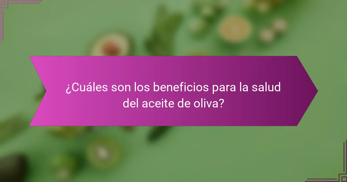 ¿Cuáles son los beneficios para la salud del aceite de oliva?