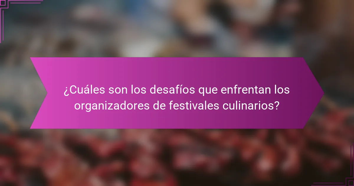 ¿Cuáles son los desafíos que enfrentan los organizadores de festivales culinarios?