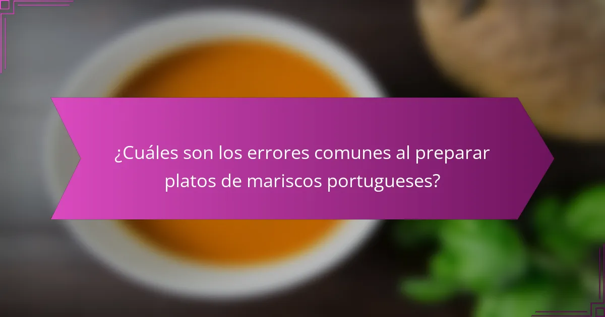 ¿Cuáles son los errores comunes al preparar platos de mariscos portugueses?