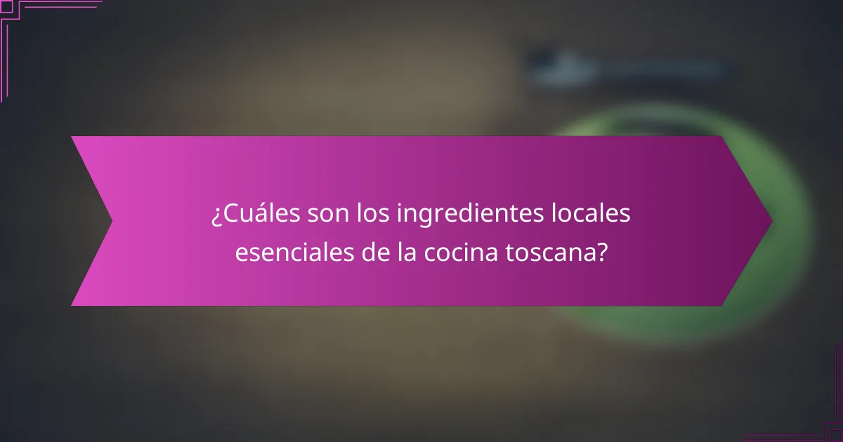 ¿Cuáles son los ingredientes locales esenciales de la cocina toscana?