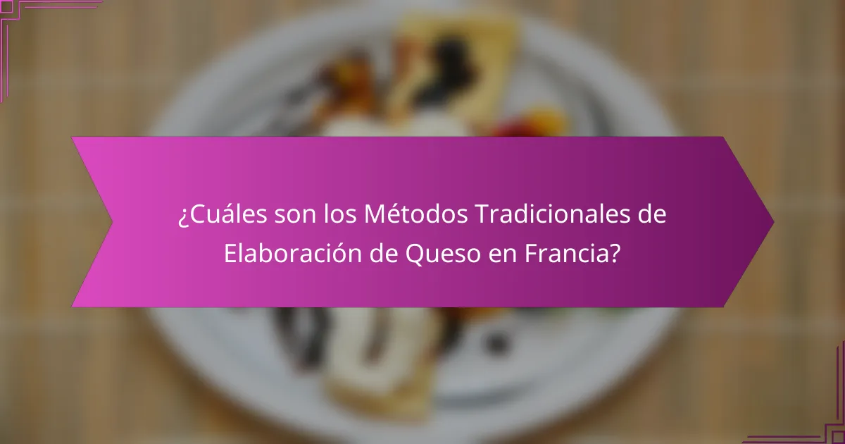 ¿Cuáles son los Métodos Tradicionales de Elaboración de Queso en Francia?
