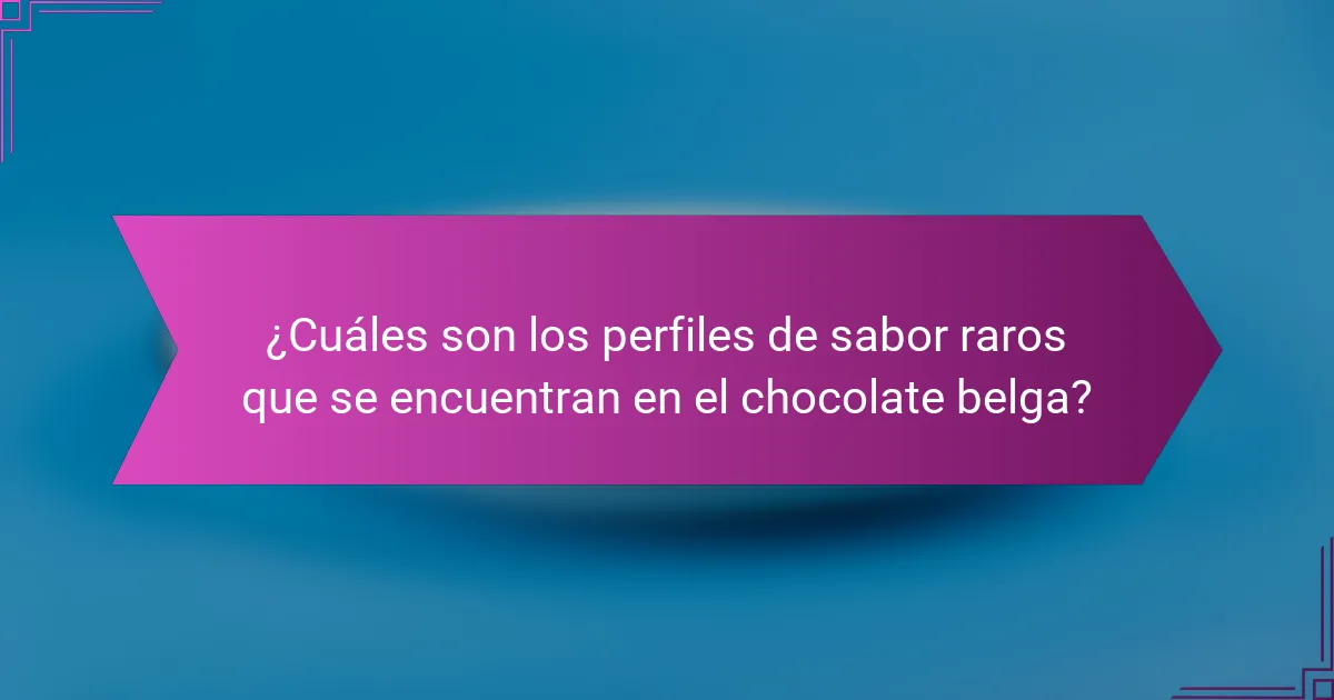 ¿Cuáles son los perfiles de sabor raros que se encuentran en el chocolate belga?