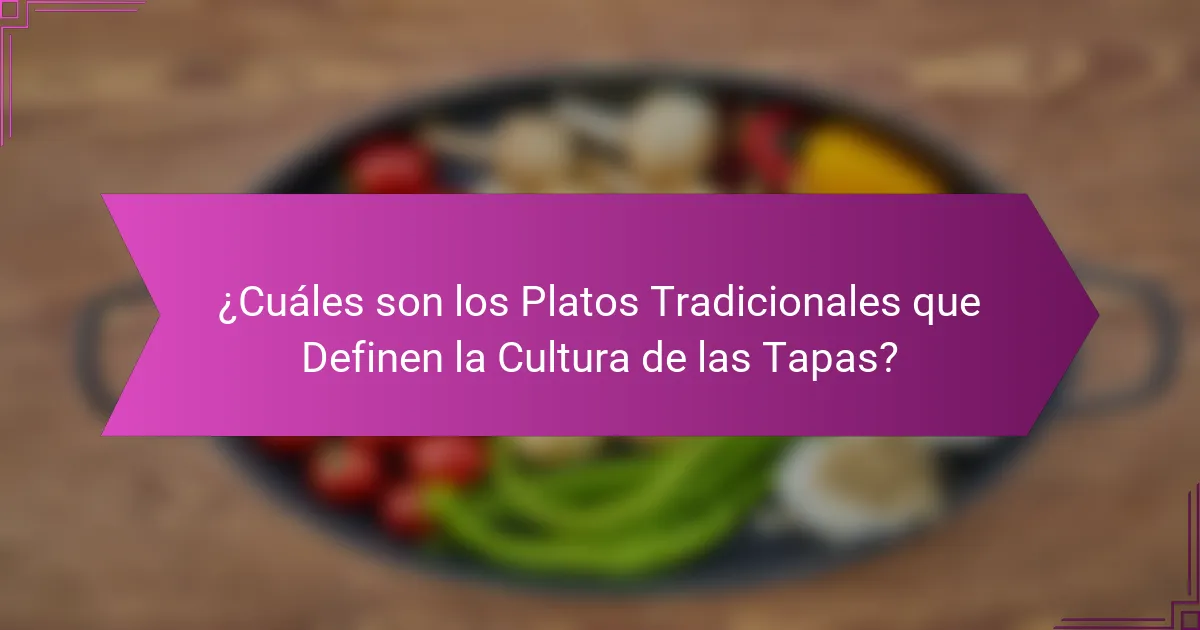 ¿Cuáles son los Platos Tradicionales que Definen la Cultura de las Tapas?