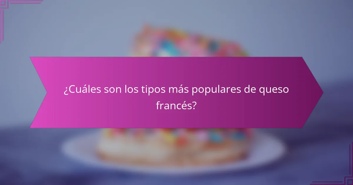 ¿Cuáles son los tipos más populares de queso francés?