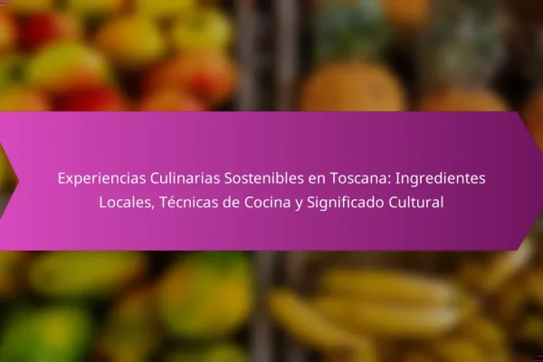 Experiencias Culinarias Sostenibles en Toscana: Ingredientes Locales, Técnicas de Cocina y Significado Cultural