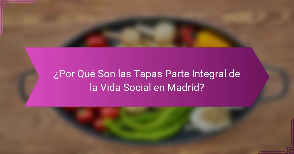 ¿Por Qué Son las Tapas Parte Integral de la Vida Social en Madrid?