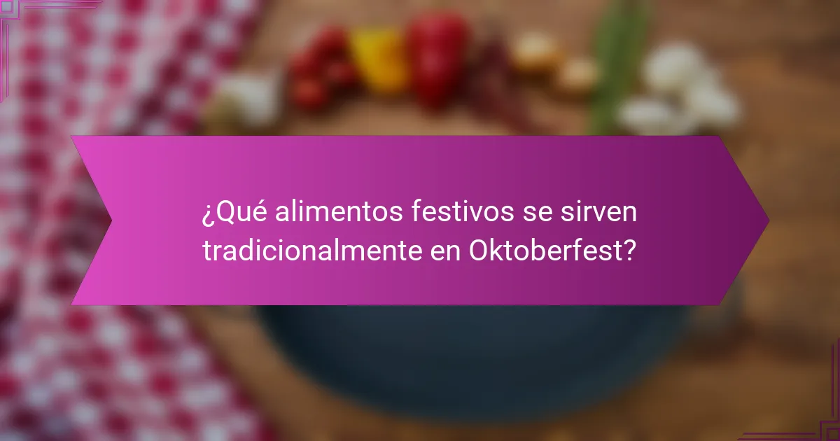 ¿Qué alimentos festivos se sirven tradicionalmente en Oktoberfest?
