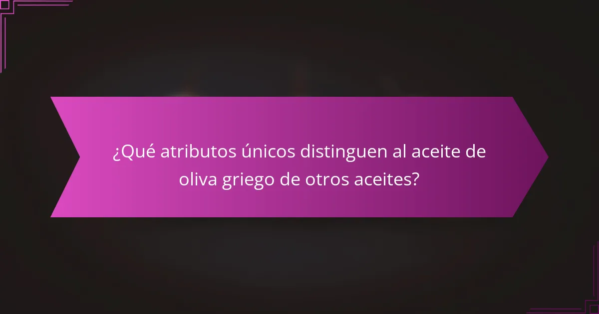 ¿Qué atributos únicos distinguen al aceite de oliva griego de otros aceites?