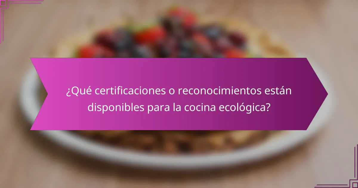 ¿Qué certificaciones o reconocimientos están disponibles para la cocina ecológica?