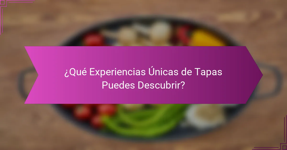 ¿Qué Experiencias Únicas de Tapas Puedes Descubrir?