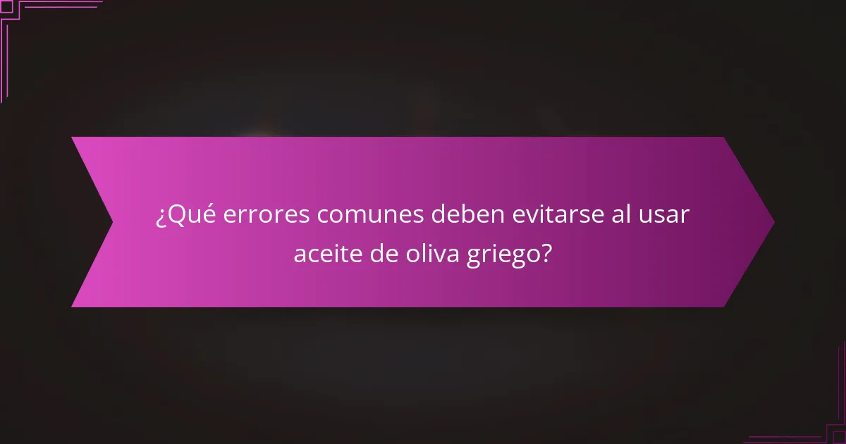 ¿Qué errores comunes deben evitarse al usar aceite de oliva griego?
