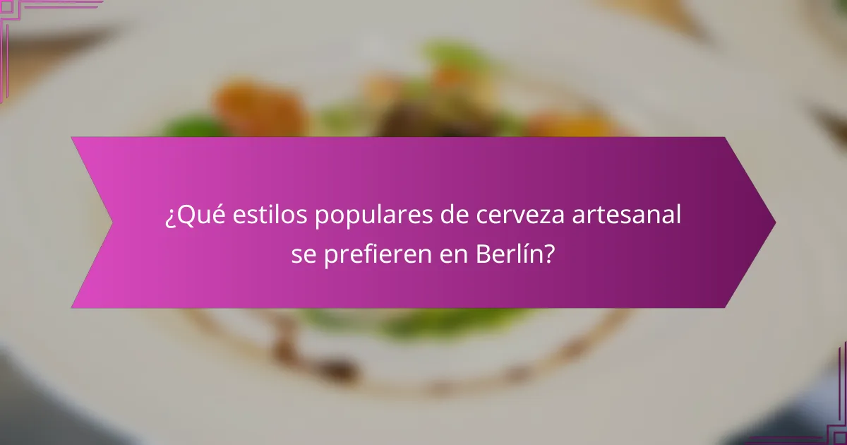 ¿Qué estilos populares de cerveza artesanal se prefieren en Berlín?