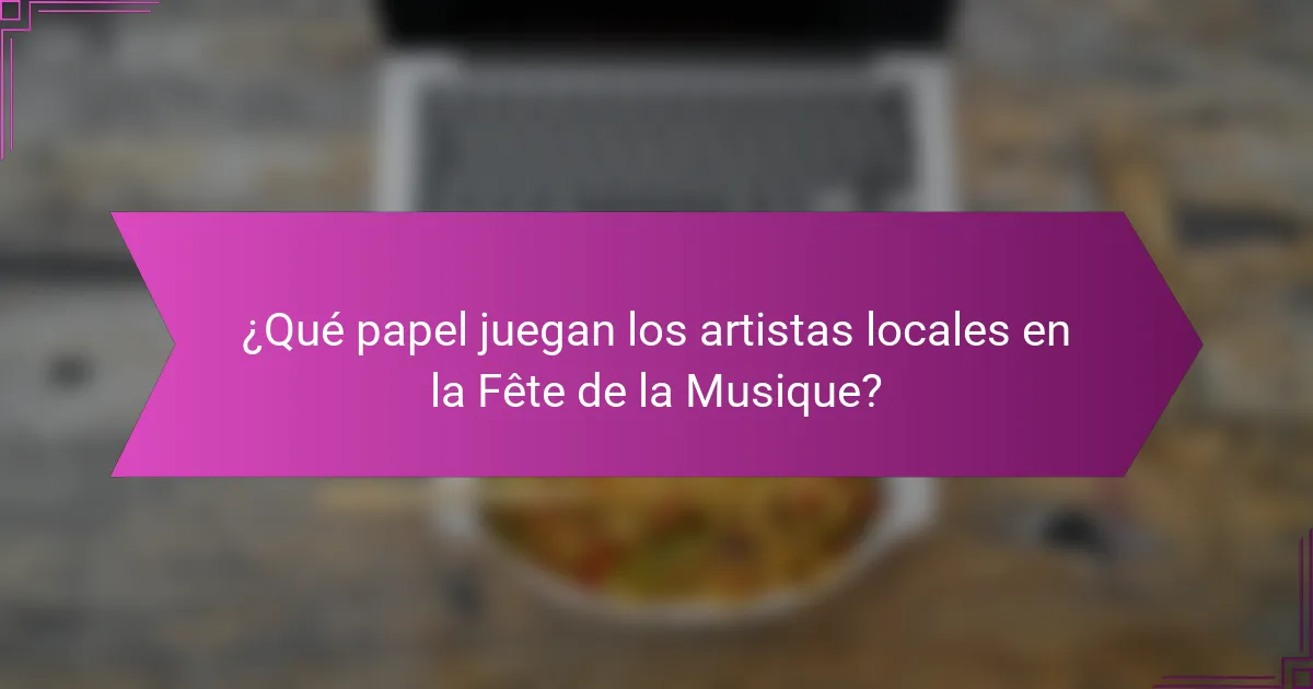 ¿Qué papel juegan los artistas locales en la Fête de la Musique?