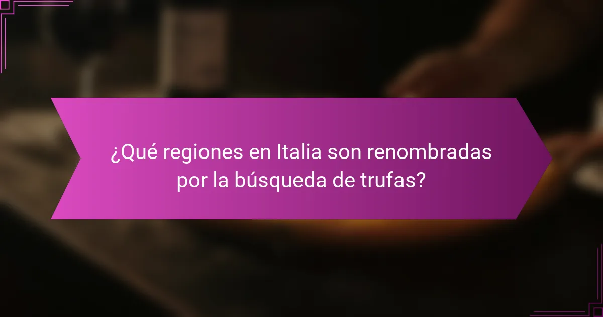 ¿Qué regiones en Italia son renombradas por la búsqueda de trufas?