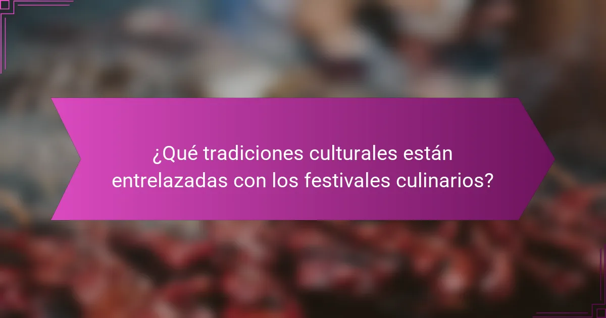 ¿Qué tradiciones culturales están entrelazadas con los festivales culinarios?