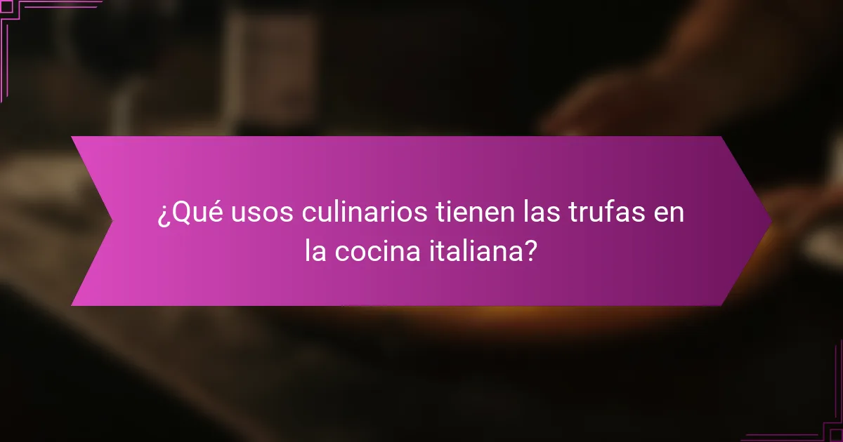 ¿Qué usos culinarios tienen las trufas en la cocina italiana?