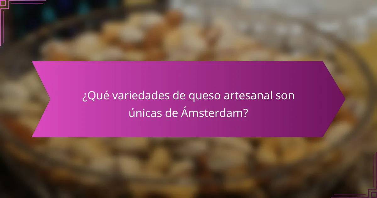 ¿Qué variedades de queso artesanal son únicas de Ámsterdam?
