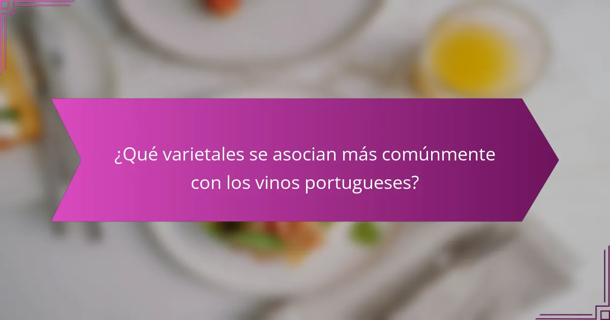 ¿Qué varietales se asocian más comúnmente con los vinos portugueses?